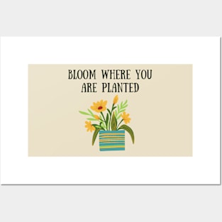 Bloom where you are planted Posters and Art